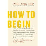 How to Begin: Start Doing Something That Matters