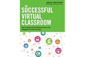 The Successful Virtual Classroom: How to Design and Facilitate Interactive and Engaging Live Online Learning
