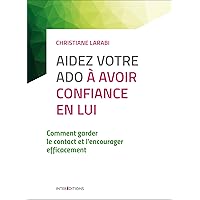 Aidez votre ado à avoir confiance en lui - 3e éd. - Comment garder le contact: Comment garder le contact et l'encourager effi