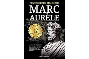 Pensées pour moi-même Marc Aurèle - Les 12 Livres Complets : La Nouvelle Traduction Moderne avec Analyses Approfondies de Son Stoïcisme et de Sa Philosophie (Traduit et Annoté)
