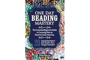 One Day Beading Mastery: The Complete Beginner's Guide to Learn How to Bead in Under One Day -10 Step by Step Bead Projects That Inspire You - Images Included: 4 (CRAFTS FOR EVERYBODY)