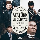 Dakikalar İ&ccedil;inde Atat&uuml;rk ve D&uuml;nyası - Askeri Siyasi ve &Ouml;zel Hayatı