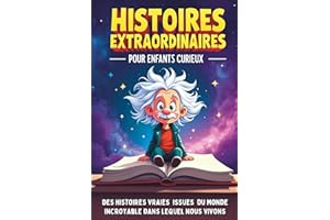 Histoires extraordinaires pour enfants curieux de 8 à 14 ans: Des aventures étonnantes issues de l'Histoire, de la Science et du Monde incroyable dans lequel nous vivons