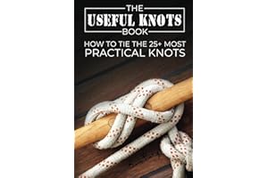 The Useful Knots Book: How to Tie the 25+ Most Practical Rope Knots: 8 (Escape, Evasion, and Survival)