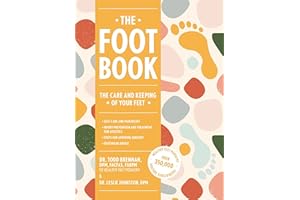 The Foot Book: Everything You Need to Know to Take Care of Your Feet (Podiatry, Self-Care, Pain Releif)