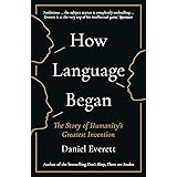 How Language Began: The Story of Humanity’s Greatest Invention