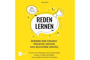 Reden Lernen - Überwinde deine Redeangst. Präsentiere souverän. Halte begeisternde Vorträge: Von Vorbereitung, Sprechtechnike