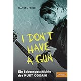 »I don't have a gun«. Die Lebensgeschichte des Kurt Cobain: Mit Fotos