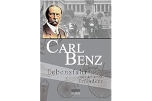 Carl Benz. Lebensfahrt eines deutschen Erfinders: Vollständig Überarbeitete Neuausgabe: Aus Fraktur übertragen