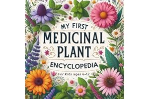 My First Medicinal Plant Encyclopedia for Kids ages 6-12: An Illustrated Journey into Healing Herbs, Natural Remedies, and Herbal Magic for Curious Minds, Budding Herbalists and Young Explorers