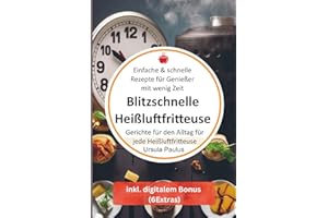 Blitzschnelle Heißluftfritteuse: Einfache & schnelle Rezepte für Genießer mit wenig Zeit: Gerichte für den Alltag für jede Heißluftfritteuse (Bücher ... Kochbücher und Anleitungen, Band 7)