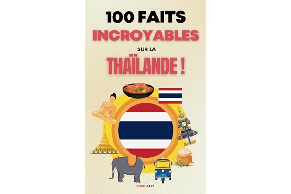 100 faits incroyables sur la Thaïlande: Une collection des faits les plus surprenants, les plus insolites et les plus incroyables (édition en couleur)
