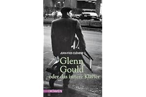 Glenn Gould oder das innere Klavier (Oktaven: Die literarische Reihe für Kunst im Leben und Lebenskunst)