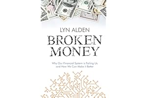 Broken Money: Why Our Financial System is Failing Us and How We Can Make it Better