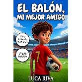 EL BAL&Oacute;N, MI MEJOR AMIGO: Una historia de f&uacute;tbol para ni&ntilde;os de 7 a 12 a&ntilde;os ilustrada a color - sobre el coraje, la amistad y