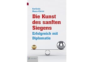 Die Kunst des sanften Siegens: Erfolgreich mit Diplomatie (Goldegg Business)