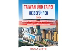 TAIWAN UND TAIPEI REISEFÜHRER 2026: Entdecken Sie im Herzen Taiwans hohe Wolkenkratzer, Straßen Imbisse, Thermalquellen, Trampelpfade, Berghütten, ... Küstenbahnen und kulturelle Schätze