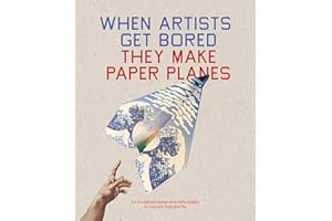When Artists Get Bored They Make Paper Planes: 16 Model Airplanes and Helicopters to Cut Out, Fold and Fly