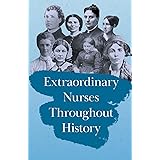 Extraordinary Nurses Throughout History: In Honour of Florence Nightingale