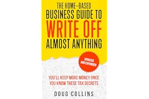 The Home-Based Business Guide to Write Off Almost Anything: You'll Keep More Money Once You Know These Tax Secret