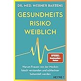 Gesundheitsrisiko: weiblich: Warum Frauen von der Medizin falsch verstanden und schlechter behandelt werden