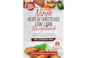 Ninja Heißluftfritteuse Low Carb Rezeptbuch: Das Ninja Airfryer Kochbuch mit 150+ Rezepten für Double Stack, Dual Zone & Combi 12 in 1