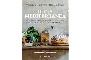 Dieta mediterranea. Viaggio tra scienza, tradizione e sapori antichi alla scoperta del segreto della longevità