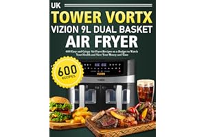 UK Tower Vortx Vizion 9L Dual Basket Air Fryer Cookbook: 600 Easy and Crispy Air Fryer Recipes on a Budget to Watch Your Health and Save Your Money and Time