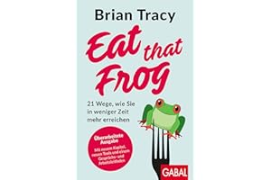 Eat that Frog: 21 Wege, wie Sie in weniger Zeit mehr erreichen | Aktualisierte Neuausgabe (Dein Leben)