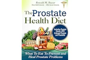 The Prostate Health Diet: What to Eat to Prevent and Heal Prostate Problems Including Prostate Cancer, BPH Enlarged Prostate and Prostatitis
