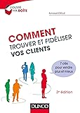 Comment trouver et fidéliser vos clients - 3e éd.: 7 clés pour vendre plus et mieux