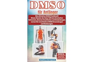 DMSO für Anfänger: Das ultimative DMSO Praxisbuch! Dieses Wunder der Natur hilft bei chronischen Schmerzen, diversen Krankheiten und Entzündungen. Lernen Sie verschiedene Anwendungen und Dosierungen.