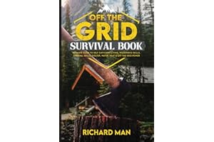 Off the Grid Survival Book: Ultimate Guide to Self-Sufficient Living, Wilderness Skills, Survival Skills, Shelter, Water, Heat & Off the Grid Power (Off The Grid Living, Survival & Bushcraft)