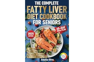 The Complete Fatty Liver Diet Cookbook for Seniors: A Detox Healing Cookbook with Low-Cholesterol Recipes and a 60-Day Meal Plan for Liver Health and Disease Treatment