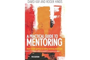 A Practical Guide to Mentoring: Using Coaching and Mentoring Skills to Help Others Achieve their Goals 5th Edition: Down to earth guidance on making mentoring work for you