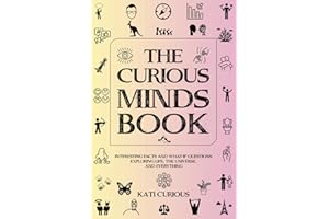 The Curious Minds Book: Interesting Facts and What-if Questions Exploring Life, The Universe, and Everything
