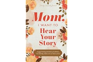 Mom, I Want to Hear Your Story: A Mother’s Guided Journal To Share Her Life & Her Love