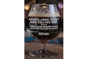 Barrel-Aged Stout and Selling Out: Goose Island, Anheuser-Busch, and How Craft Beer Became Big Business
