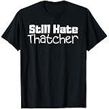 Hate Thatcher Shirt CoI Still Hate Thatcher - Margaret Evil Conservative Prime Min T-ShirtOEKO-TEX STANDARD 100