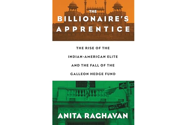 The Billionaire's Apprentice: The Rise of The Indian-American Elite and The Fall of The Galleon Hedge Fund