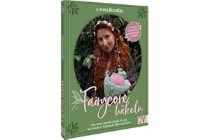 Fairycore häkeln mit @anna.floralfay: Der neue märchenhafte Trend: Accessoires, Schmuck, DIYs und Deko. Verspielt, romantisch und unwiderstehlich!