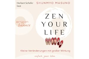 Zen your life: Kleine Veränderungen mit großer Wirkung