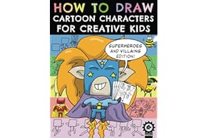 How To Draw Cartoon Characters For Creative Kids: Superheroes and Villains Edition