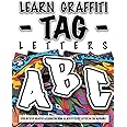 LEARN GRAFFITI TAG LETTERS - FROM START TO FINISH: STEP BY STEP GRAFFITI LESSONS ON HOW TO WRITE EVERY LETTER IN THE ALPHABET