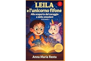 LEILA E L'UNICORNO FIFONE:ALLA SCOPERTA DEL CORAGGIO E DELLE EMOZIONI (4-8 anni): LIBRO ILLUSTRATO PER BAMBINI PERFETTO PER PARLARE DI EMOZIONI, PAURA E MAGIA