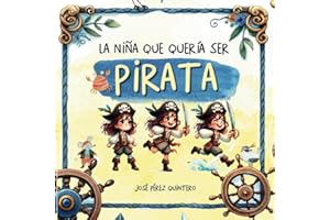 La Niña que quería ser Pirata - Cuento Infantil Inspirador sobre Autoestima y empoderamiento: Libro Ilustrado para Niñas y Niños de 3 a 5 años - Letra en Mayúsculas (Cuentos infantiles ilustrados)