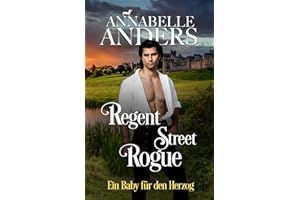 Regent Street Rogue: Ein Baby für den Herzog (Die Halunken von der Rotten Row, Band 6)