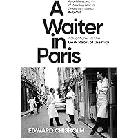 A Waiter in Paris: Adventures in the Dark Heart of the City