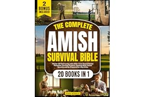 The Complete Amish Survival Bible: [20 in 1] Master Off-Grid Living with 500+ Time-Tested Herbal Remedies, Survival Projects, Canning Skills, Home Security and Be Prepared for Any Crisis