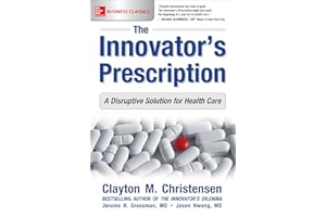 The Innovator's Prescription: A Disruptive Solution for Health Care